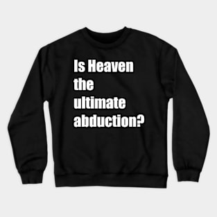 Is Heaven the ultimate abduction? Crewneck Sweatshirt